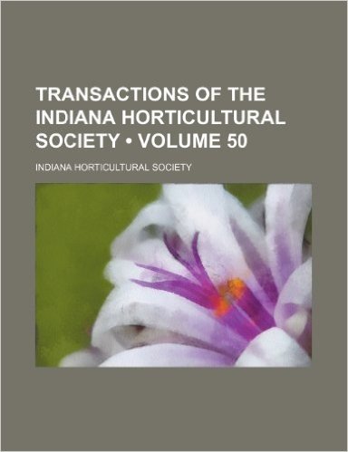 Transactions of the Indiana Horticultural Society (Volume 50)