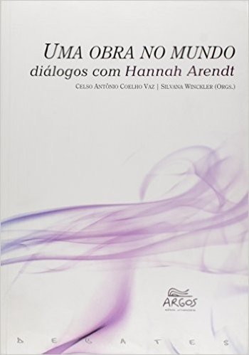 Uma Obra no Mundo. Diálogos com Hannah Arendt