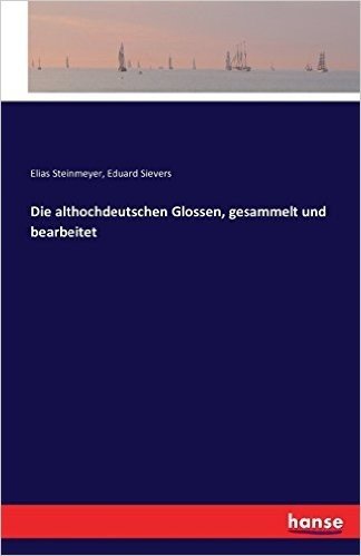 Die Althochdeutschen Glossen, Gesammelt Und Bearbeitet