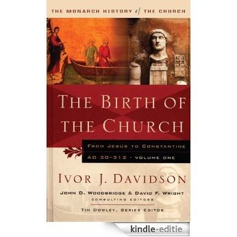 The Birth of the Church: From Jesus to Constantine, AD30-312 (The Monarch History of the Church) [Kindle-editie]
