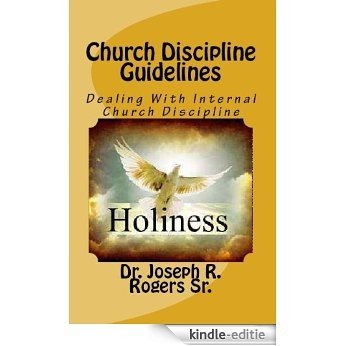 Church Discipline Guidelines: Doing It Decent And In Order (English Edition) [Kindle-editie]