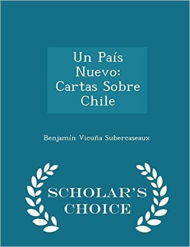 Un Pais Nuevo: Cartas Sobre Chile - Scholar's Choice Edition