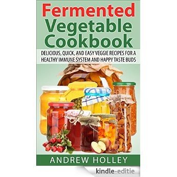 Fermented Vegetable Cookbook: Delicious, Quick, And Easy Veggie Recipes For A Healthy Immune System and Happy Taste Buds (English Edition) [Kindle-editie]