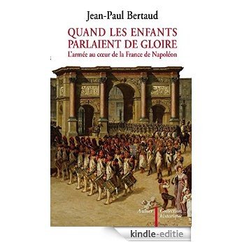 Quand les enfants parlaient de gloire: L'armée au coeur de la France de Napoléon (Aubier histoire) [Kindle-editie]