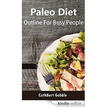 Paleo Diet: Outline For Busy People: Take Off Weight, Reduce Calories, Get Your Impressive Health And Feel Looking Good (English Edition) [Kindle-editie]