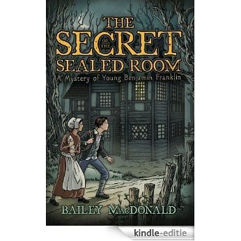 The Secret of the Sealed Room: A Mystery of Young Benjamin Franklin (English Edition) [Kindle-editie]