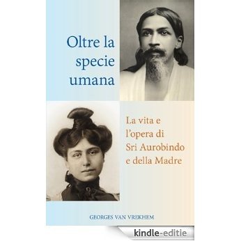 Oltre la specie umana: La vita e l'opera di Sri Aurobindo e della Madre (Italian Edition) [Kindle-editie]