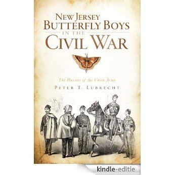 New Jersey Butterfly Boys in the Civil War: The Hussars of the Union Army (English Edition) [Kindle-editie]