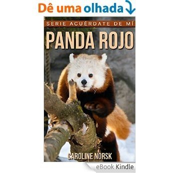 Panda rojo: Libro de imágenes asombrosas y datos curiosos sobre los Panda rojo para niños (Serie Acuérdate de mí) (Spanish Edition) [eBook Kindle]