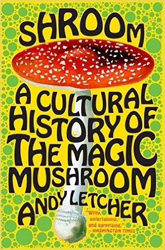 Shroom: A Cultural History of the Magic Mushroom