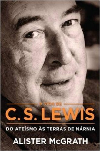 A Vida de C.S. Lewis. Do Ateísmo as Terras de Nárnia
