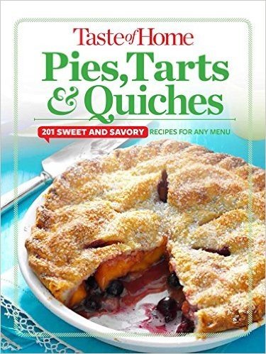 Taste of Home Pies, Tarts, & Quiches: 201 Sweet and Savory Recipes for Any Menu