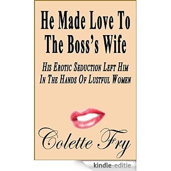 He Made Love To The Boss's Wife: His Erotic Seduction Left Him In The Hands Of Lustful Women (Urban Erotica Book 11) (English Edition) [Kindle-editie]