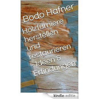 Holzfurniere herstellen und restaurieren - Ideen & Erfindungen (German Edition) [Kindle-editie]