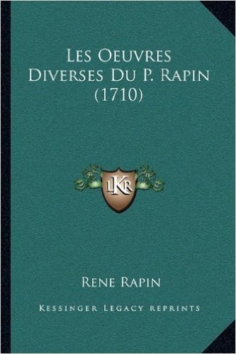 Les Oeuvres Diverses Du P. Rapin (1710)