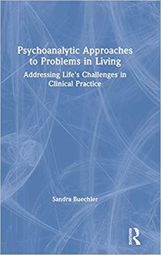 Psychoanalytic Approaches to Problems in Living: Addressing Life's Challenges in Clinical Practice (Psychoanalysis in a New Key Book Series)