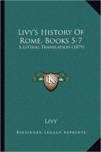Livy's History of Rome, Books 5-7: A Literal Translation (1879) a Literal Translation (1879)