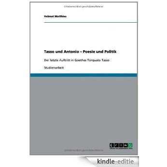 Tasso und Antonio - Poesie und Politik: Der letzte Auftritt in Goethes Torquato Tasso [Kindle-editie]
