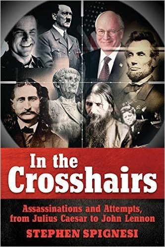 In the Crosshairs: Famous Assassinations and Attempts from Julius Caesar to John Lennon