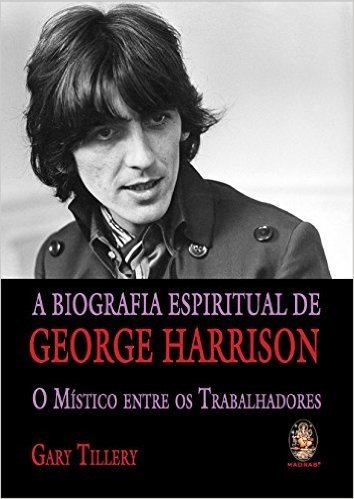 A Biografia Espiritual De George Harrison. O Mistico Entre Os Trabalhadores