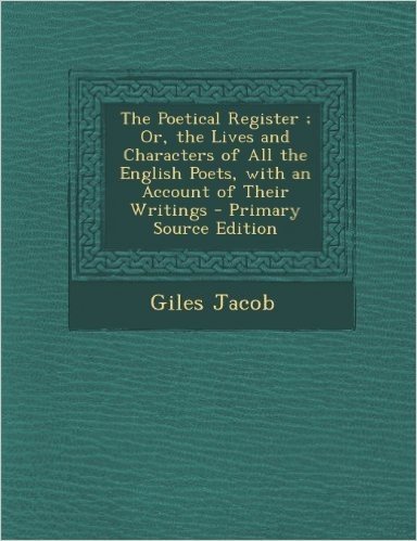 Poetical Register; Or, the Lives and Characters of All the English Poets, with an Account of Their Writings