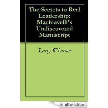 The Secrets to Real Leadership: Machiavelli's Undiscovered Manuscript (English Edition) [Kindle-editie]