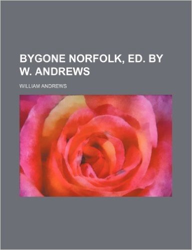 Bygone Norfolk, Ed. by W. Andrews baixar