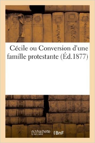 Cecile Ou Conversion D'Une Famille Protestante