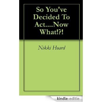 So You've Decided To Act....Now What!?! (English Edition) [Kindle-editie]