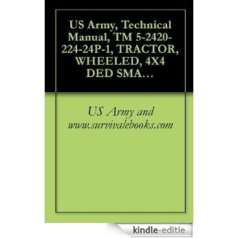 US Army, Technical Manual, TM 5-2420-224-24P-1, TRACTOR, WHEELED, 4X4 DED SMALL EMPLACEMENT EXCAVATOR (SEE) NSN 2420-01-160-2754 (EIC: EDL) AND TRACTOR, ... (EIC: EED) VOL 1 OF 2 (English Edition) [Kindle-editie]