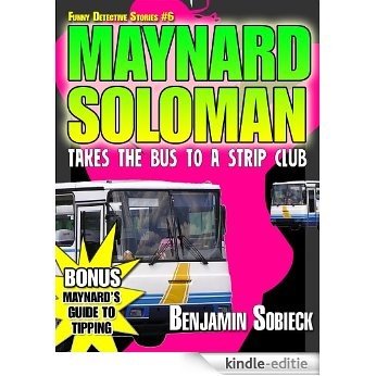Maynard Soloman Takes the Bus to a Strip Club (Funny Detective Stories Book 6) (English Edition) [Kindle-editie]