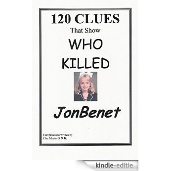 120 Clues that Show Who Killed Jon Benet: Did an intruder or a family member kill the talented six year old beauty? (English Edition) [Kindle-editie]