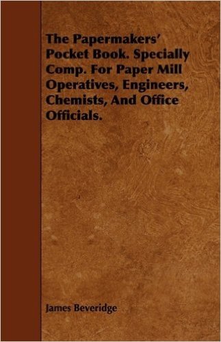 The Papermakers' Pocket Book. Specially Comp. for Paper Mill Operatives, Engineers, Chemists, and Office Officials.
