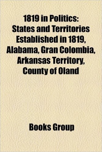 1819 in Politics: States and Territories Established in 1819, Alabama, Gran Colombia, Arkansas Territory, County of Oland