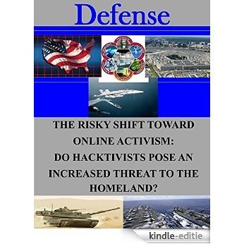 The Risky Shift Toward Online Activism: Do Hacktivists Pose an Increased Threat to the Homeland? (Defense) (English Edition) [Kindle-editie]