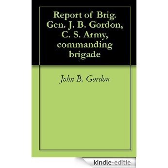 Report of Brig. Gen. J. B. Gordon, C. S. Army, commanding brigade (English Edition) [Kindle-editie]