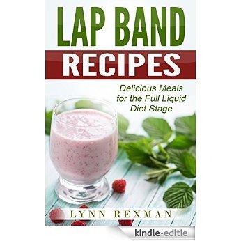 Lap Band Recipes: Delicious Recipes for the Full Liquid Diet Stage: recipes for health, recipes diet, juice recipes, weight loss smoothies (English Edition) [Kindle-editie]