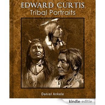 Edward Curtis: Tribal Portraits - 750+ Photographic Reproductions - 88 Native American Indian Tribes (English Edition) [Kindle-editie]
