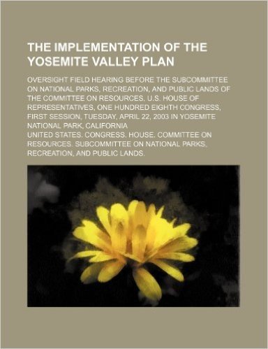 The Implementation of the Yosemite Valley Plan: Oversight Field Hearing Before the Subcommittee on National Parks, Recreation