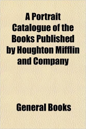 A Portrait Catalogue of the Books Published by Houghton Mifflin and Company