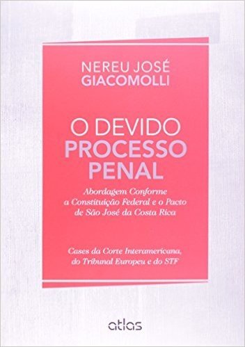 O Devido Processo Penal. Abordagem Conforme a Constituição Federal e o Pacto de São José da Costa Rica
