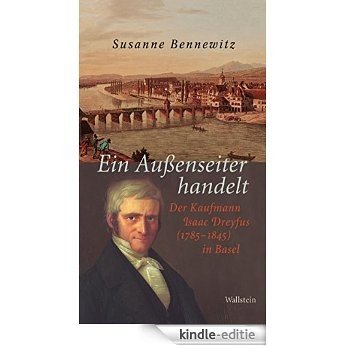 Ein Außenseiter handelt: Der Kaufmann Isaac Dreyfus (1785-1845) in Basel (German Edition) [Print Replica] [Kindle-editie]
