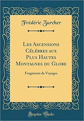 Les Ascensions Célébres aux Plus Hautes Montagnes du Globe: Fragments de Voyages (Classic Reprint)