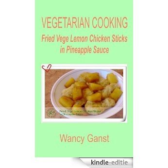 Vegetarian Cooking: Fried Vege Lemon Chicken Sticks in Pineapple Sauce (Vegetarian Cooking - Vege Poultry Book 3) (English Edition) [Kindle-editie]