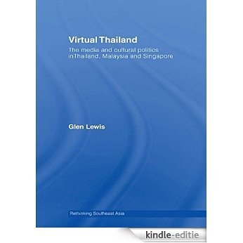 Virtual Thailand: The Media and Cultural Politics in Thailand, Malaysia and Singapore (Rethinking Southeast Asia) [Kindle-editie]