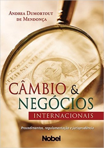 Câmbio & Negócios Internacionais. Procedimentos, Regulamentação e Jurisprudência
