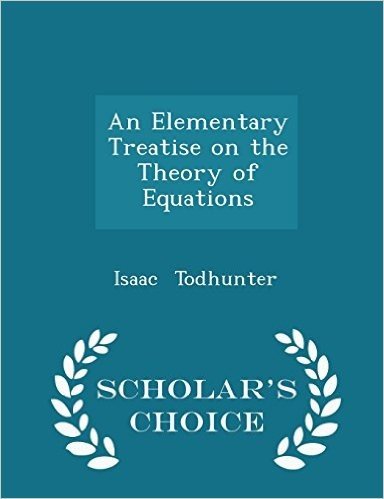 An Elementary Treatise on the Theory of Equations - Scholar's Choice Edition