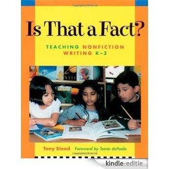 Is That a Fact?: Teaching Nonfiction Writing K-3 / Tony Stead ; Foreword by Tomie Depaola. [Kindle-editie]