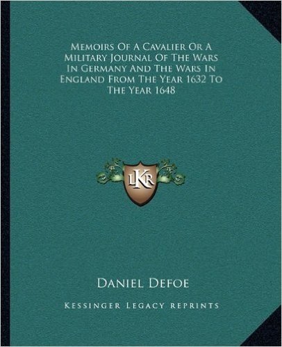 Memoirs of a Cavalier or a Military Journal of the Wars in Germany and the Wars in England from the Year 1632 to the Year 1648
