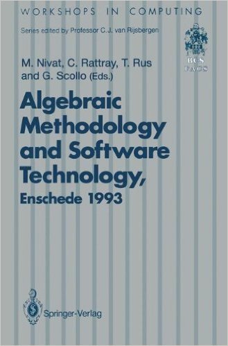 Algebraic Methodology and Software Technology (Amast 93): Proceedings of the Third International Conference on Algebraic Methodology and Software ... Enschede, the Netherlands 21 25 June 1993